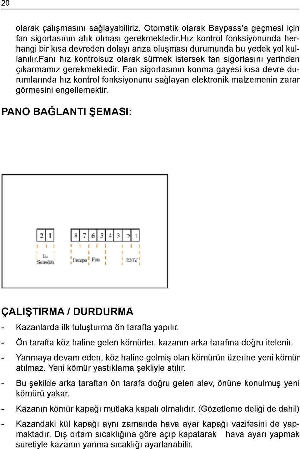 fanı hız kontrolsuz olarak sürmek istersek fan sigortasını yerinden çıkarmamız gerekmektedir.