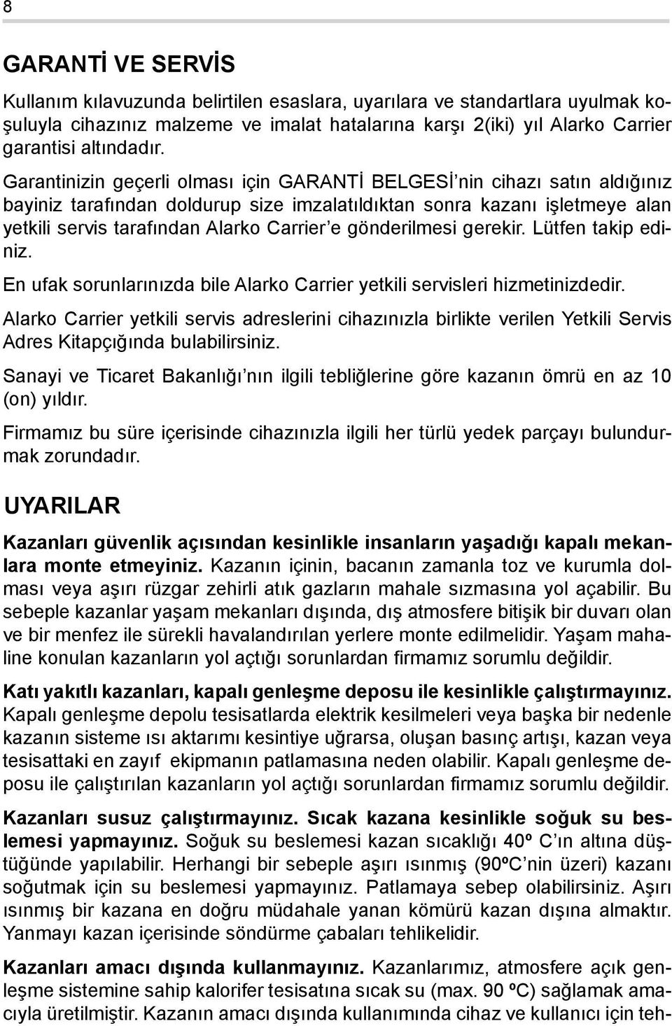 gönderilmesi gerekir. Lütfen takip ediniz. En ufak sorunlarınızda bile Alarko Carrier yetkili servisleri hizmetinizdedir.