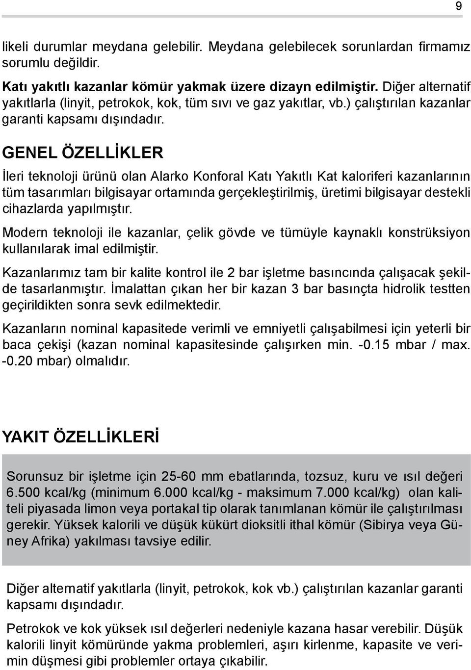 GENEL ÖZELLİKLER İleri teknoloji ürünü olan Alarko Konforal Katı Yakıtlı Kat kaloriferi kazanlarının tüm tasarımları bilgisayar ortamında gerçekleştirilmiş, üretimi bilgisayar destekli cihazlarda