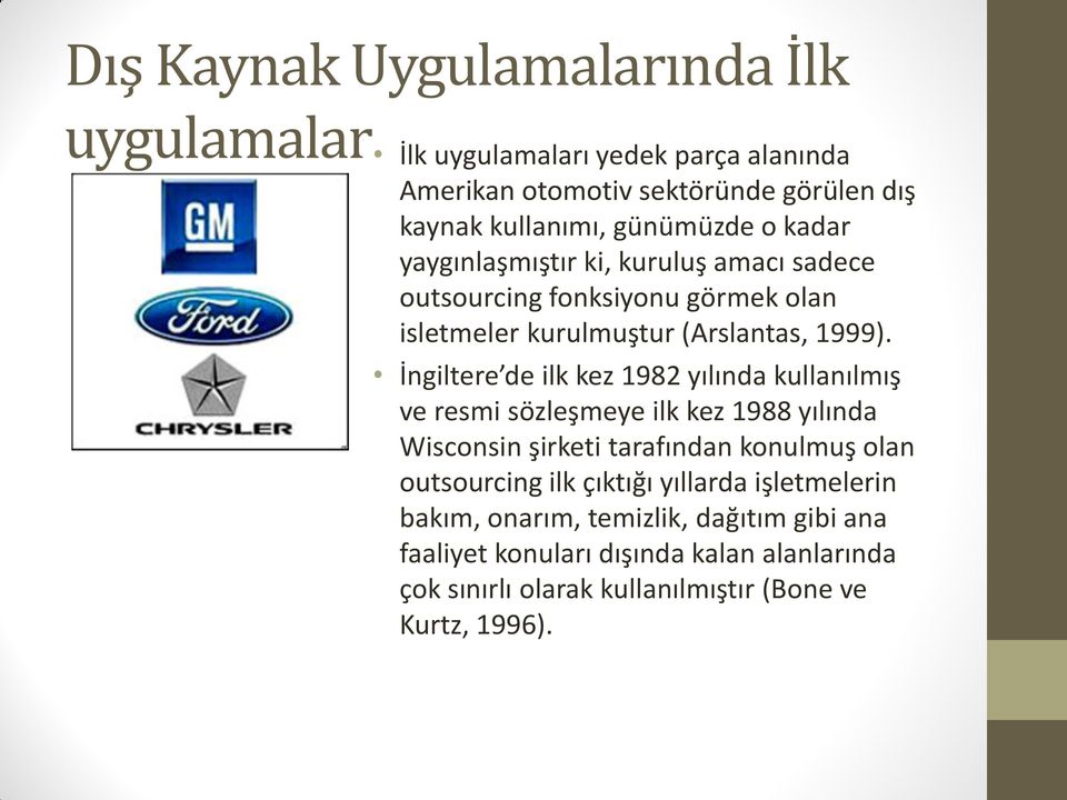 İngiltere de ilk kez 1982 yılında kullanılmış ve resmi sözleşmeye ilk kez 1988 yılında Wisconsin şirketi tarafından konulmuş olan outsourcing ilk