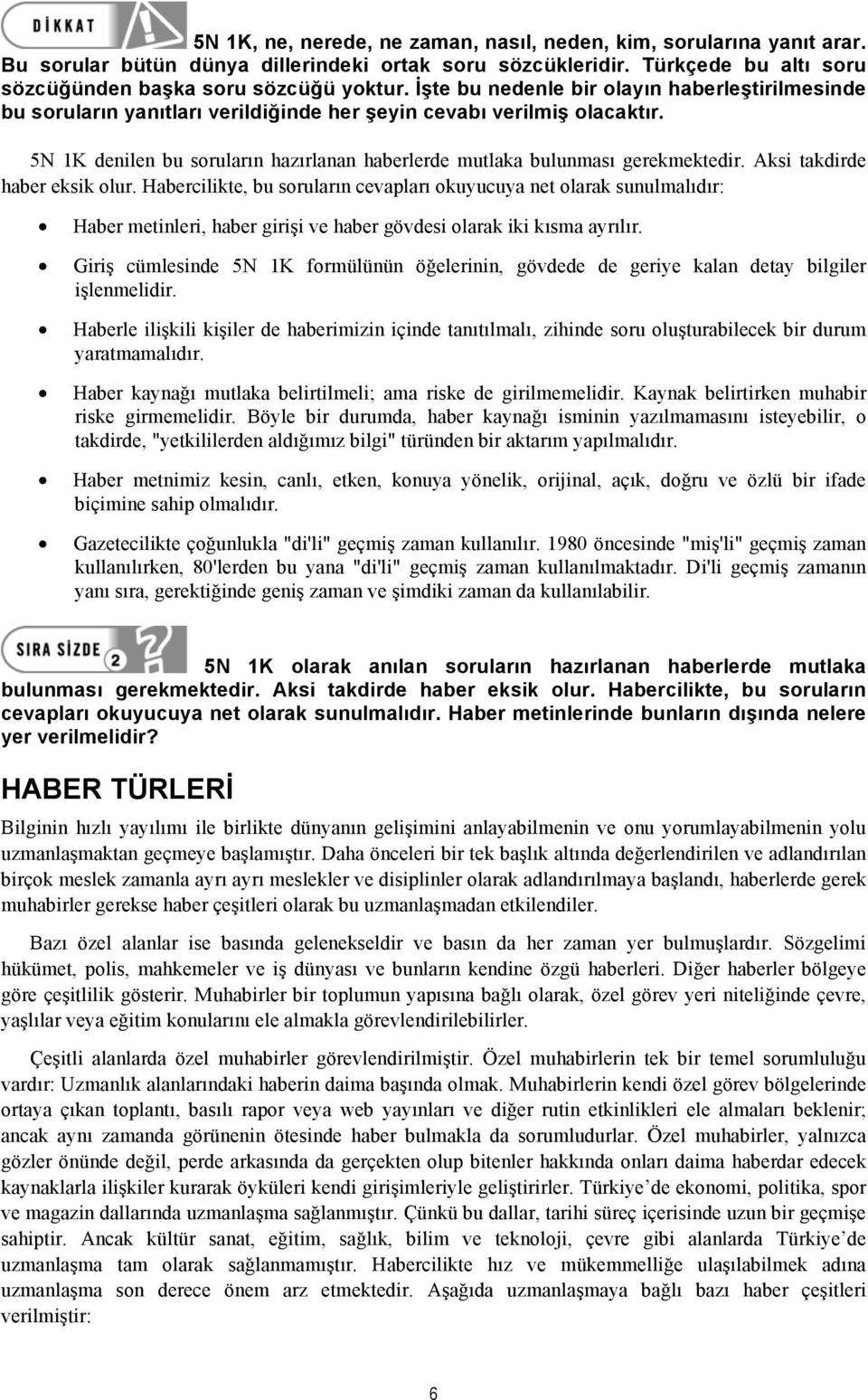 5N 1K denilen bu soruların hazırlanan haberlerde mutlaka bulunması gerekmektedir. Aksi takdirde haber eksik olur.