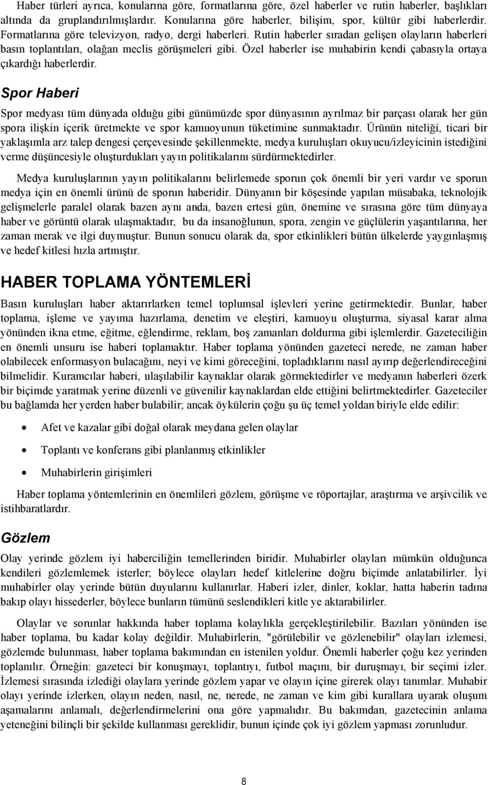 Rutin haberler sıradan gelişen olayların haberleri basın toplantıları, olağan meclis görüşmeleri gibi. Özel haberler ise muhabirin kendi çabasıyla ortaya çıkardığı haberlerdir.