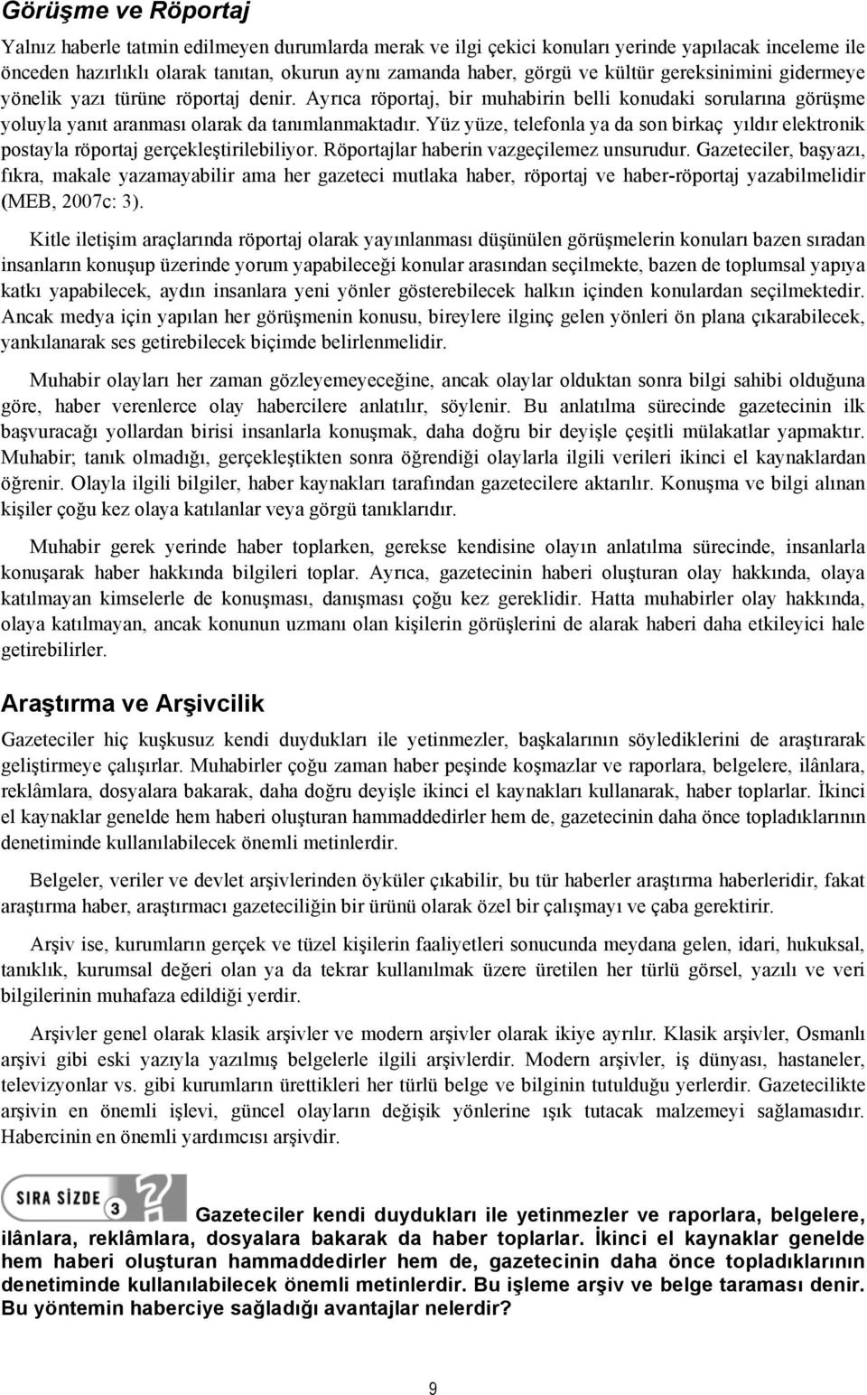 Yüz yüze, telefonla ya da son birkaç yıldır elektronik postayla röportaj gerçekleştirilebiliyor. Röportajlar haberin vazgeçilemez unsurudur.