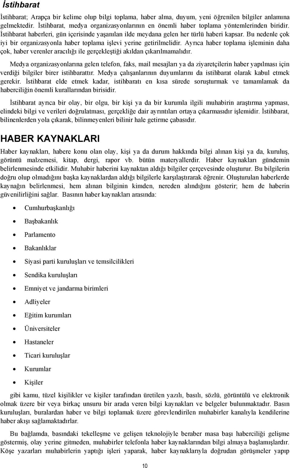 Bu nedenle çok iyi bir organizasyonla haber toplama işlevi yerine getirilmelidir. Ayrıca haber toplama işleminin daha çok, haber verenler aracılığı ile gerçekleştiği akıldan çıkarılmamalıdır.