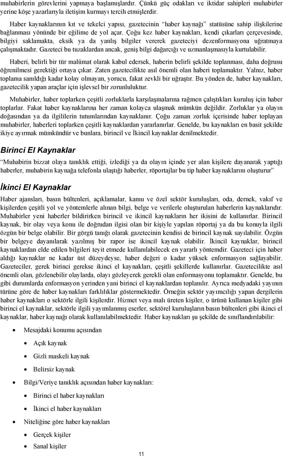 Çoğu kez haber kaynakları, kendi çıkarları çerçevesinde, bilgiyi saklamakta, eksik ya da yanlış bilgiler vererek gazeteciyi dezenformasyona uğratmaya çalışmaktadır.