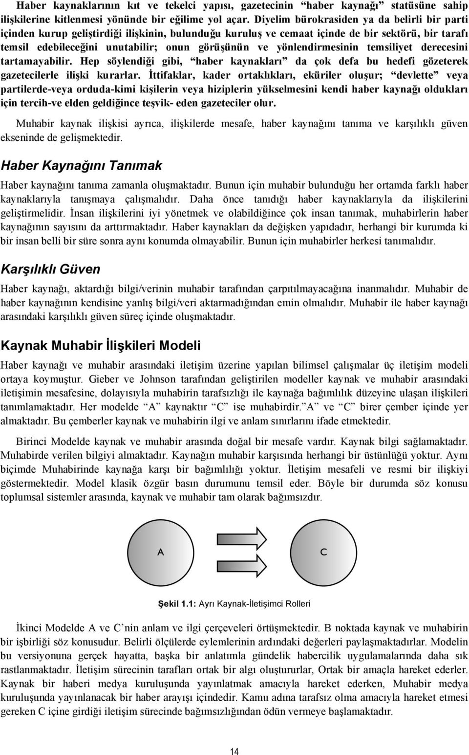 yönlendirmesinin temsiliyet derecesini tartamayabilir. Hep söylendiği gibi, haber kaynakları da çok defa bu hedefi gözeterek gazetecilerle ilişki kurarlar.