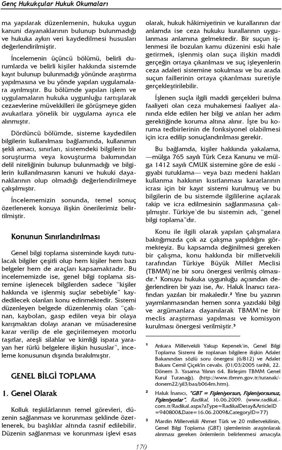 Bu bölümde yapılan işlem ve uygulamaların hukuka uygunluğu tartışılarak cezaevlerine müvekkilleri ile görüşmeye giden avukatlara yönelik bir uygulama ayrıca ele alınmıştır.