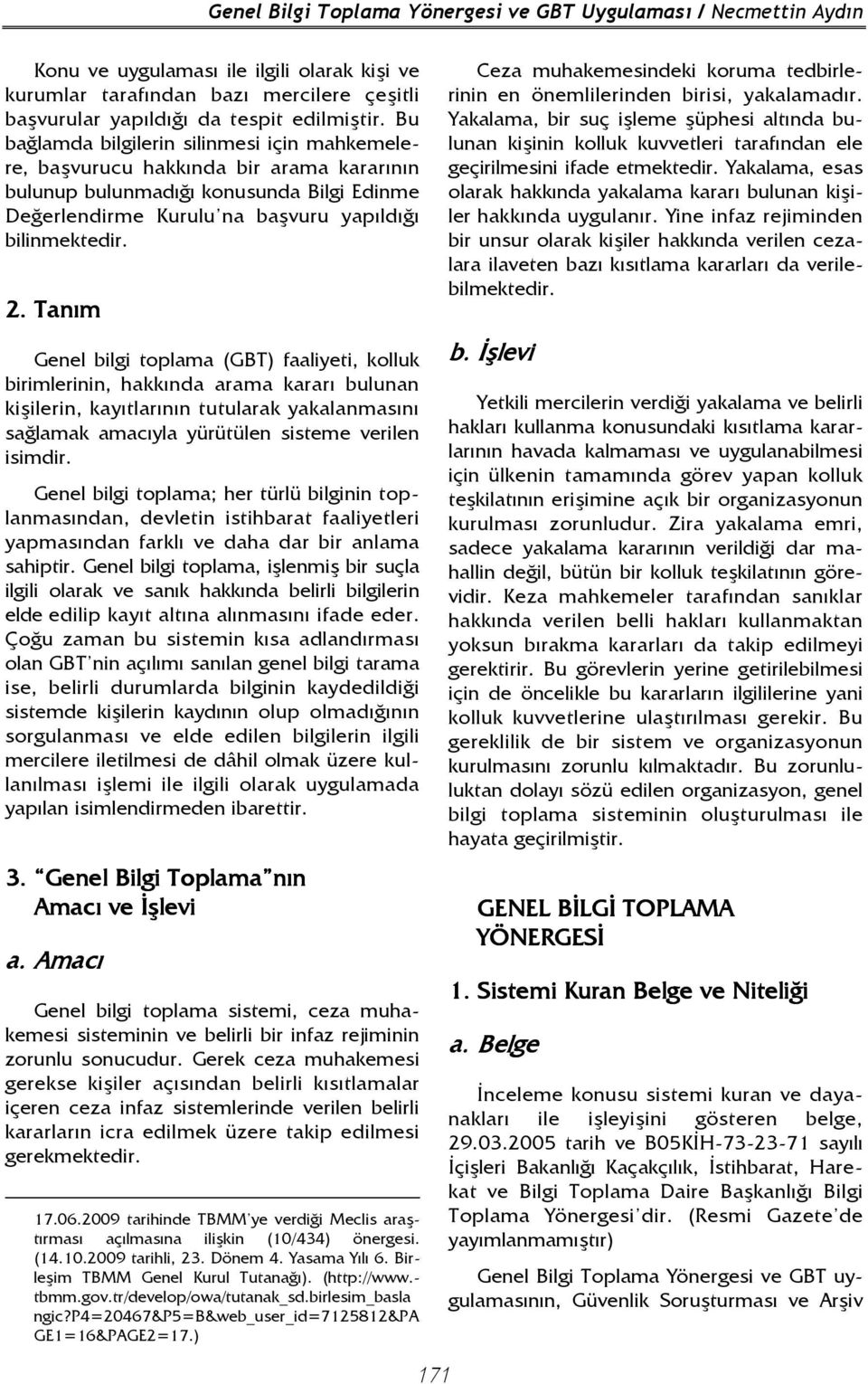 Tanım Genel bilgi toplama (GBT) faaliyeti, kolluk birimlerinin, hakkında arama kararı bulunan kişilerin, kayıtlarının tutularak yakalanmasını sağlamak amacıyla yürütülen sisteme verilen isimdir.