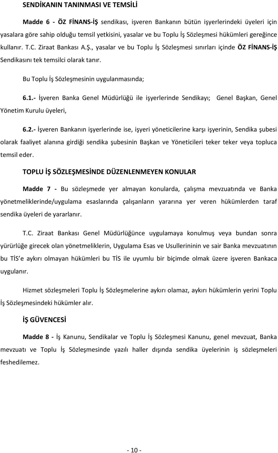 Bu Toplu İş Sözleşmesinin uygulanmasında; 6.1.- İşveren Banka Genel Müdürlüğü ile işyerlerinde Sendikayı; Genel Başkan, Genel Yönetim Kurulu üyeleri, 6.2.