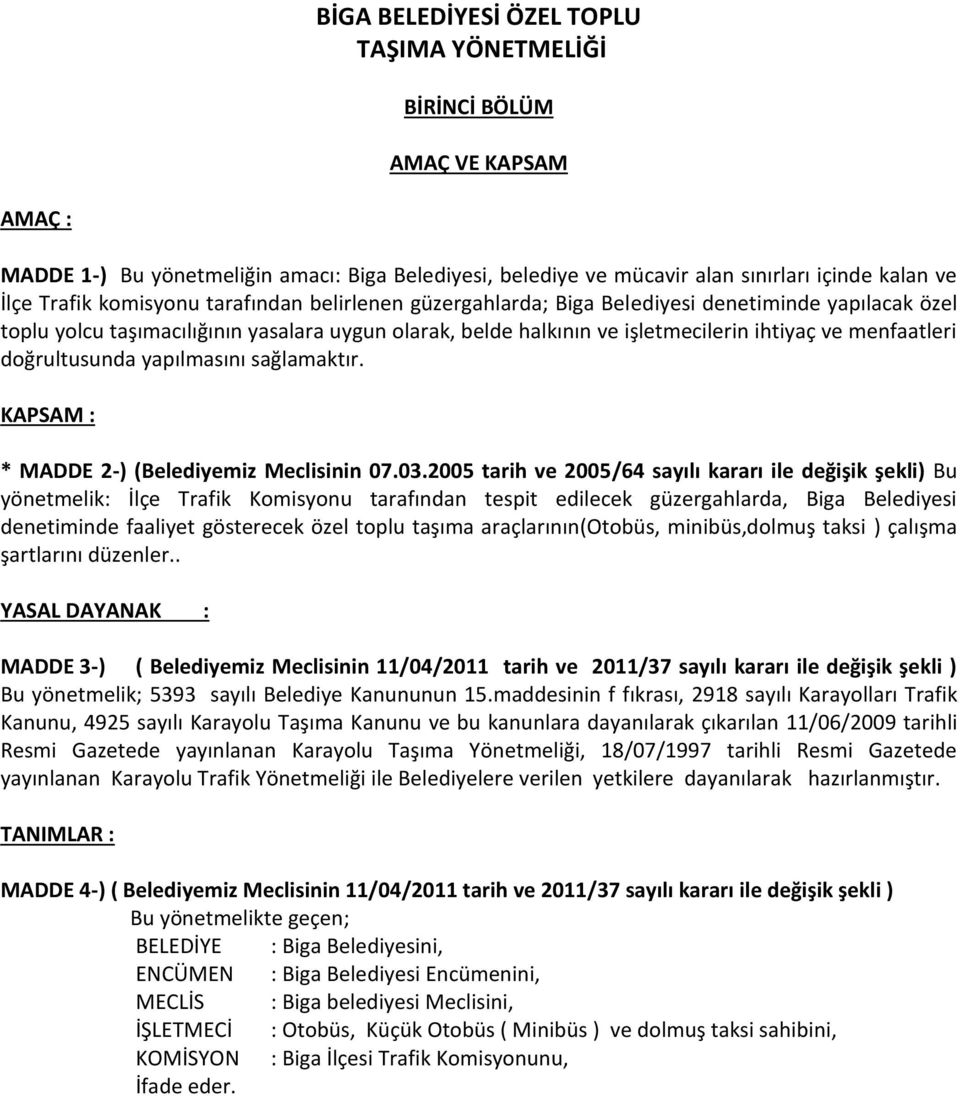 doğrultusunda yapılmasını sağlamaktır. KAPSAM : * MADDE 2-) (Belediyemiz Meclisinin 07.03.