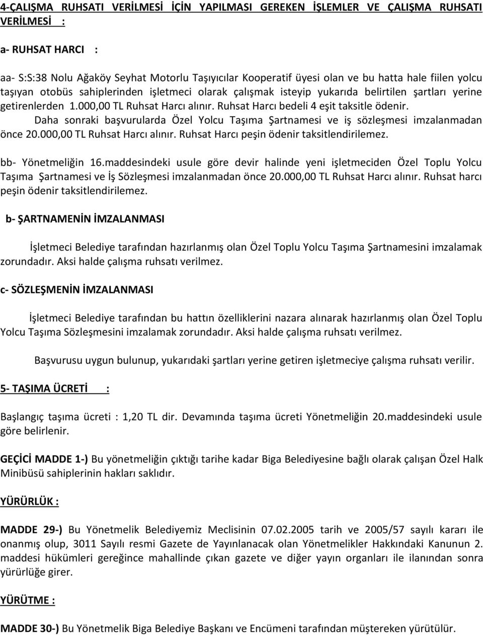 Ruhsat Harcı bedeli 4 eşit taksitle ödenir. Daha sonraki başvurularda Özel Yolcu Taşıma Şartnamesi ve iş sözleşmesi imzalanmadan önce 20.000,00 TL Ruhsat Harcı alınır.