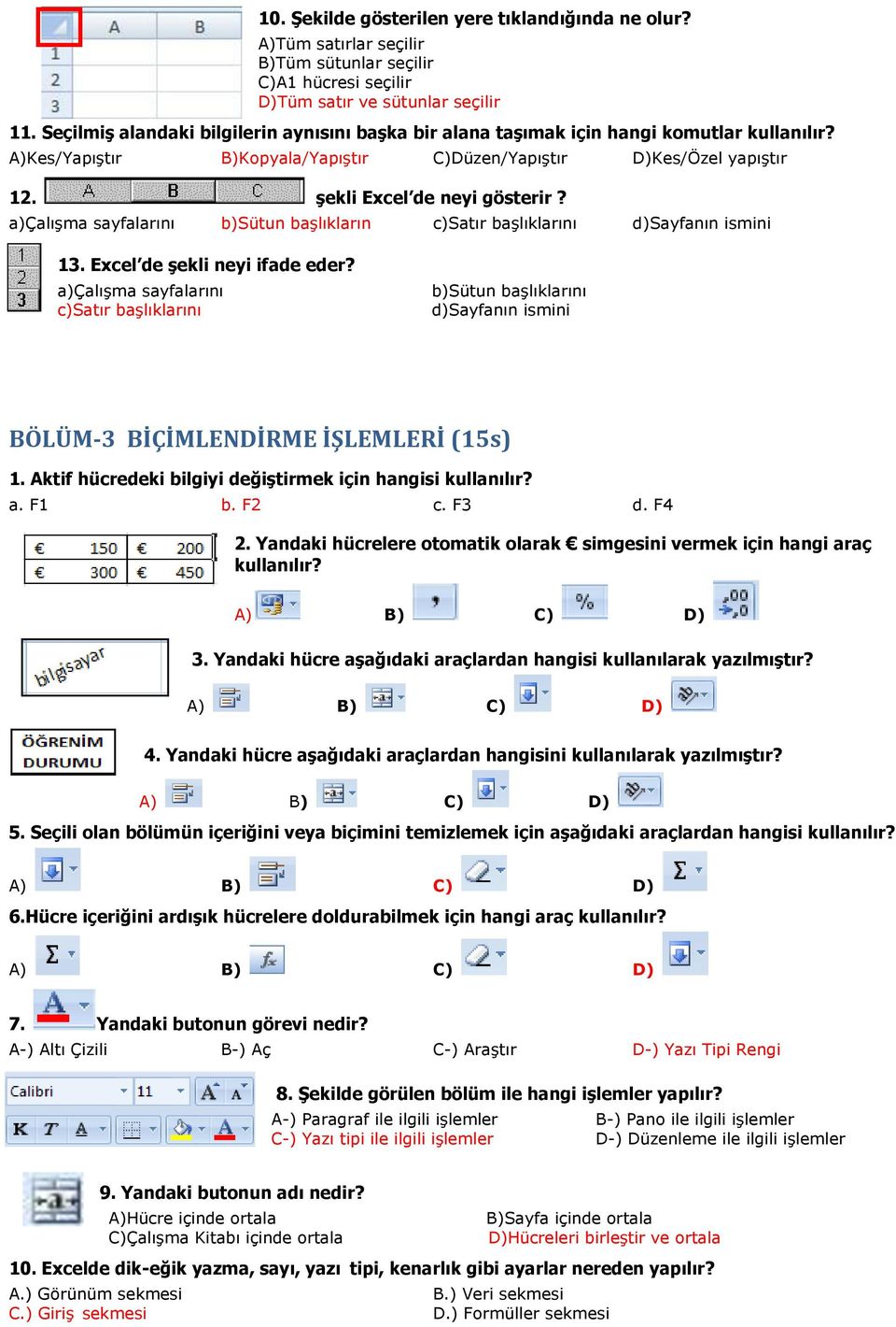 a)çalıģma sayfalarını b)sütun baģlıkların c)satır baģlıklarını d)sayfanın ismini 13. Excel de Ģekli neyi ifade eder?