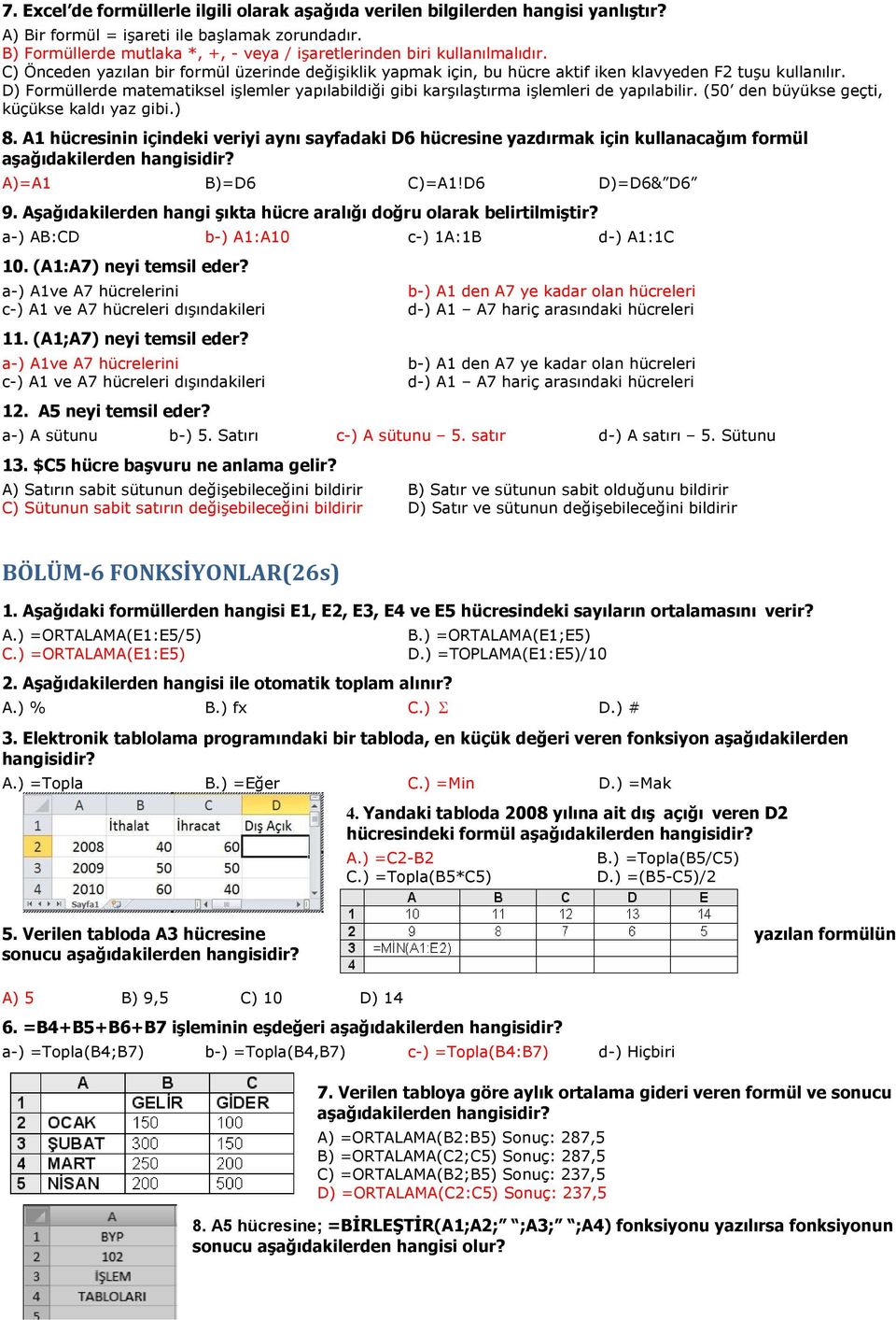 D) Formüllerde matematiksel iģlemler yapılabildiği gibi karģılaģtırma iģlemleri de yapılabilir. (50 den büyükse geçti, küçükse kaldı yaz gibi.) 8.