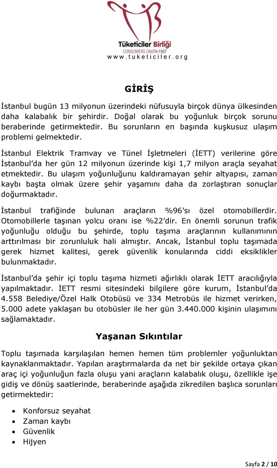 İstanbul Elektrik Tramvay ve Tünel İşletmeleri (İETT) verilerine göre İstanbul da her gün 12 milyonun üzerinde kişi 1,7 milyon araçla seyahat etmektedir.