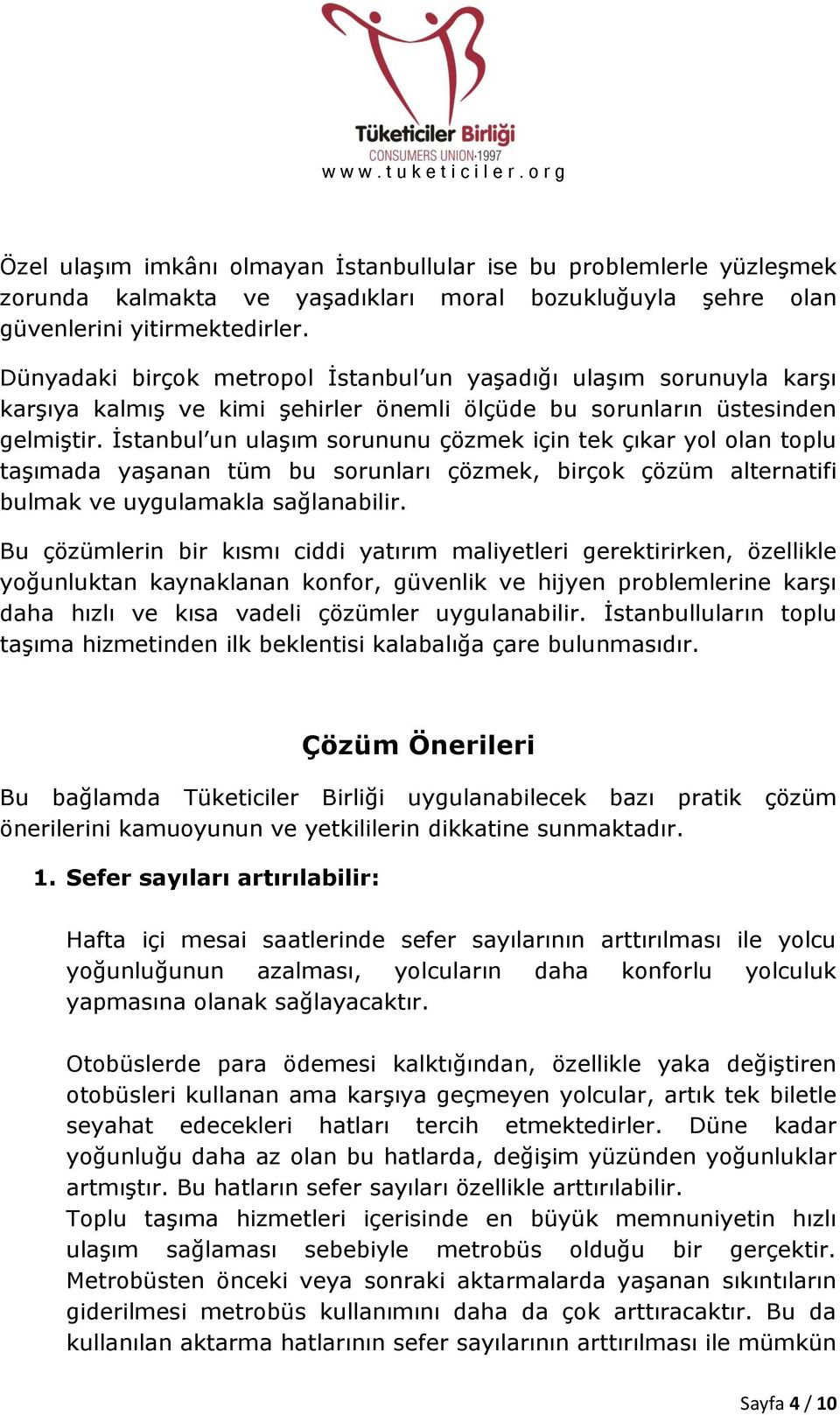 İstanbul un ulaşım sorununu çözmek için tek çıkar yol olan toplu taşımada yaşanan tüm bu sorunları çözmek, birçok çözüm alternatifi bulmak ve uygulamakla sağlanabilir.