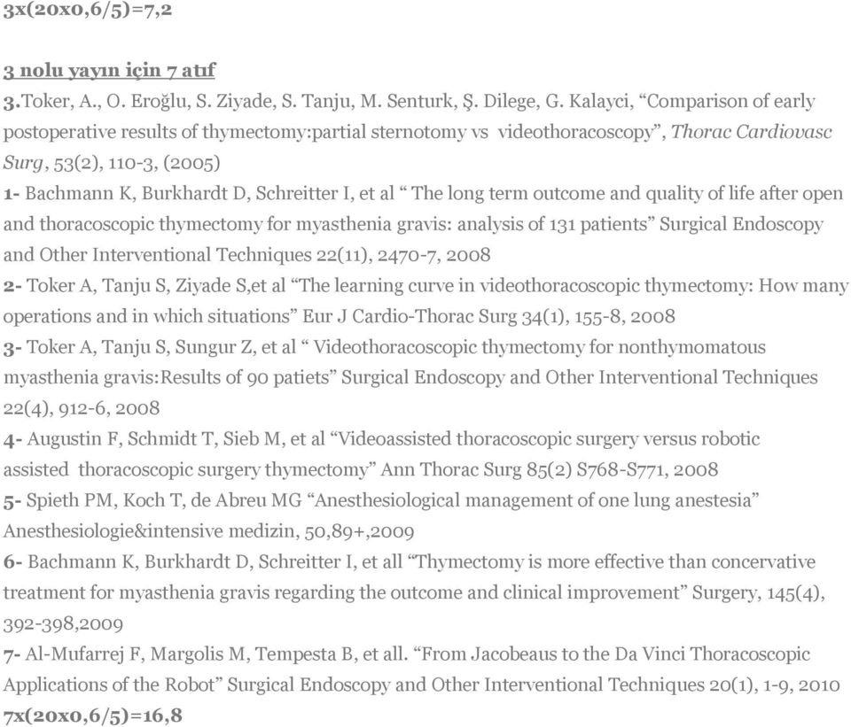 The long term outcome and quality of life after open and thoracoscopic thymectomy for myasthenia gravis: analysis of 131 patients Surgical Endoscopy and Other Interventional Techniques 22(11),