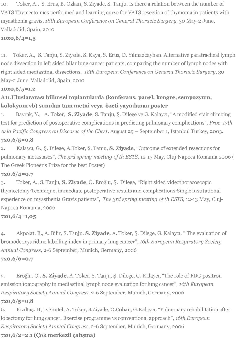 18th European Conference on General Thoracic Surgery, 30 May-2 June, Valladolid, Spain, 2010 10x0,6/4=1,5 11. Toker, A., S. Tanju, S. Ziyade, S. Kaya, S. Erus, D. Yılmazbayhan.