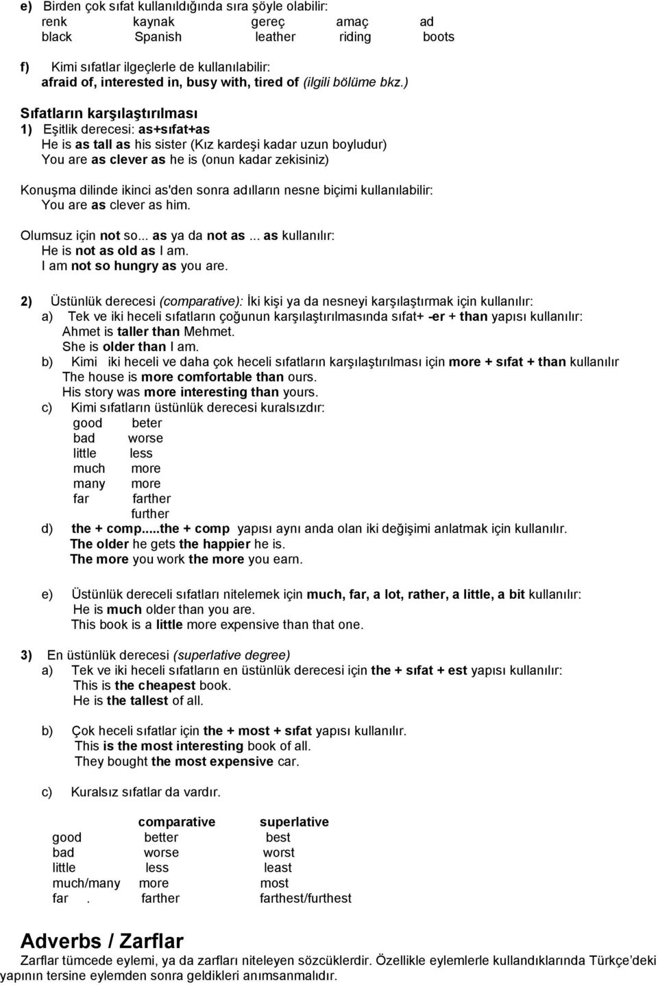 ) Sıfatların karģılaģtırılması 1) Eşitlik derecesi: as+sıfat+as He is as tall as his sister (Kız kardeşi kadar uzun boyludur) You are as clever as he is (onun kadar zekisiniz) Konuşma dilinde ikinci