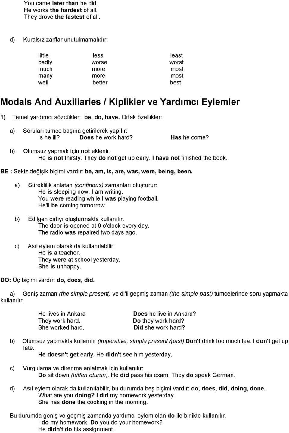 sözcükler; be, do, have. Ortak özellikler: a) Soruları tümce başına getirilerek yapılır: Is he ill? Does he work hard? Has he come? b) Olumsuz yapmak için not eklenir. He is not thirsty.