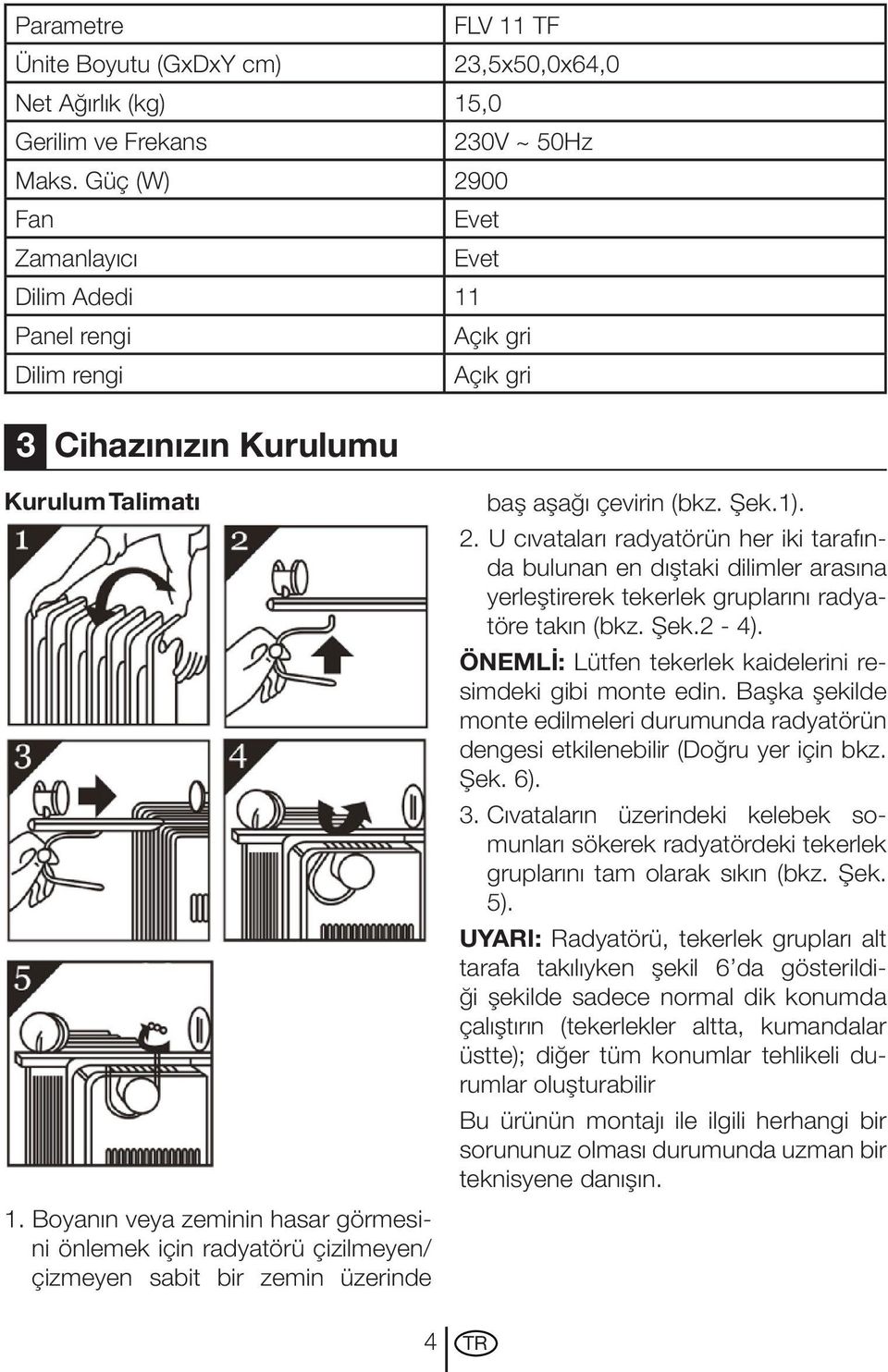 Boyanın veya zeminin hasar görmesini önlemek için radyatörü çizilmeyen/ çizmeyen sabit bir zemin üzerinde baş aşağı çevirin (bkz. Şek.1). 2.