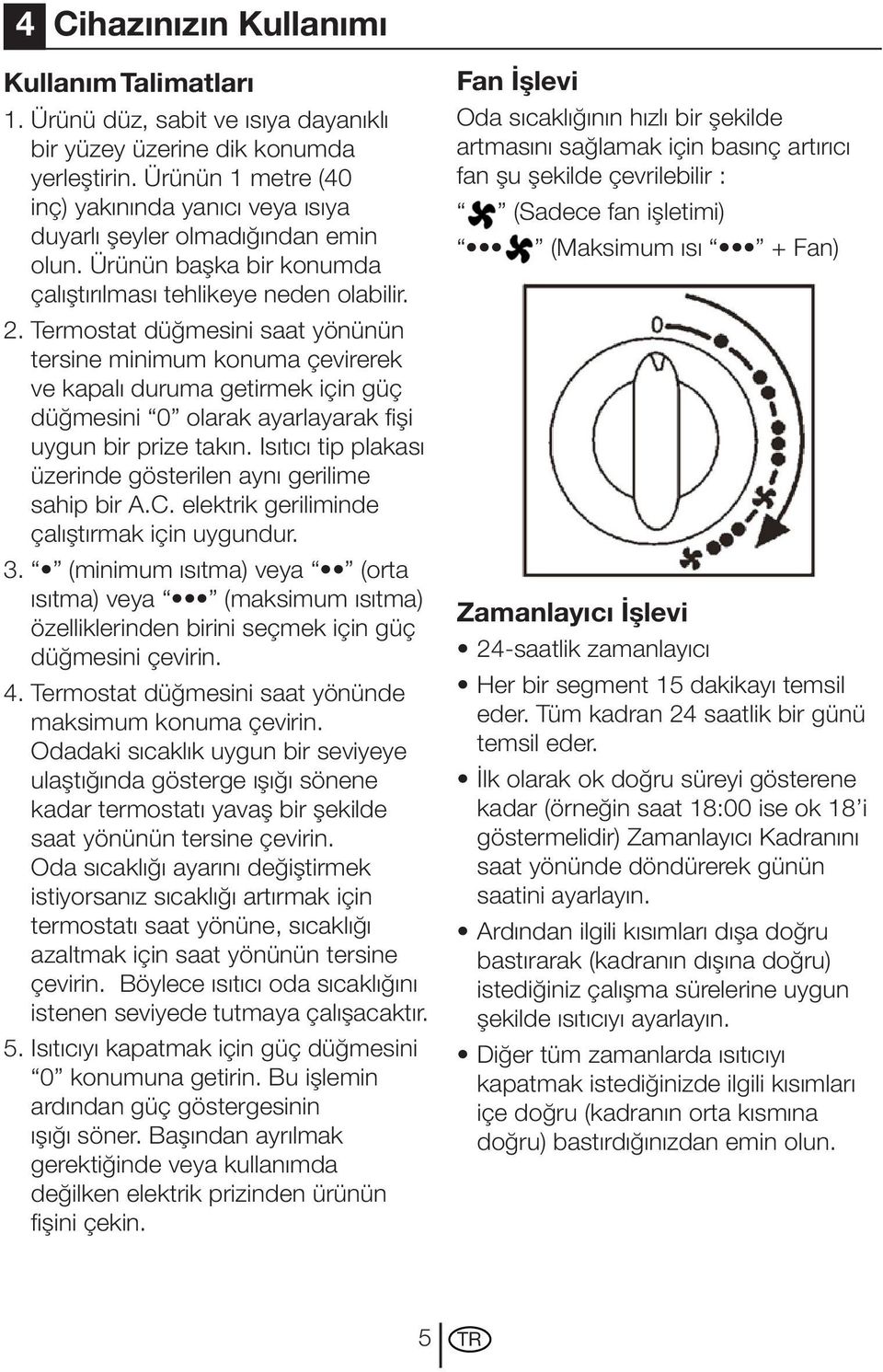 Termostat düğmesini saat yönünün tersine minimum konuma çevirerek ve kapalı duruma getirmek için güç düğmesini 0 olarak ayarlayarak fişi uygun bir prize takın.