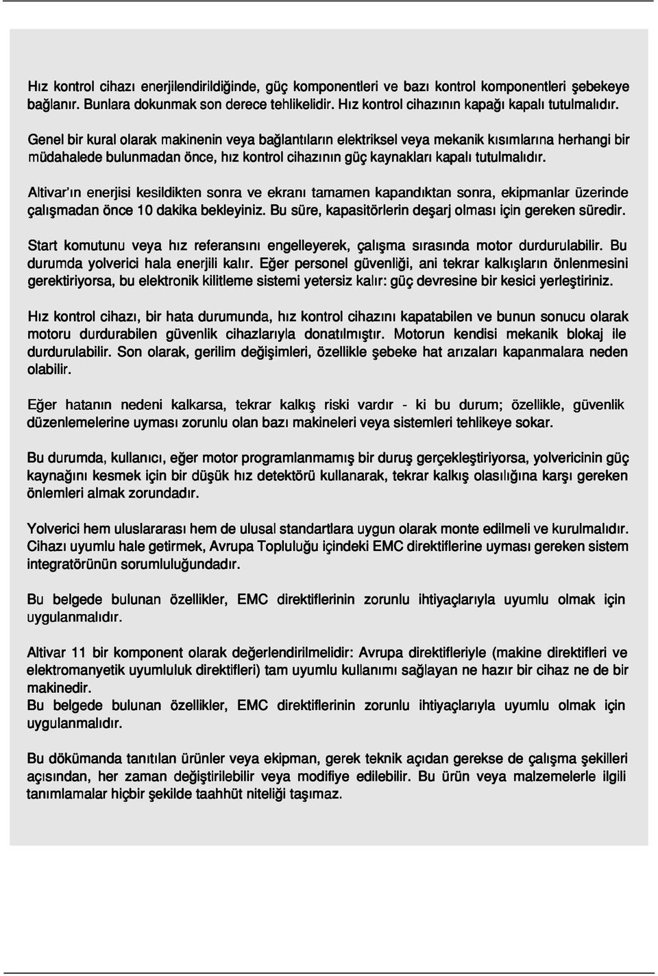 Altivar n enerjisi kesildikten sonra ve ekran tamamen kapand ktan sonra, ekipmanlar üzerinde çal flmadan önce 10 dakika bekleyiniz. Bu süre, kapasitörlerin deflarj olmas için gereken süredir.