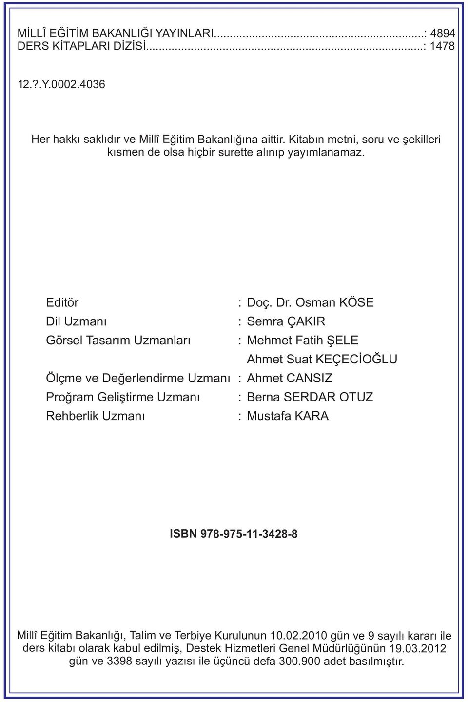 Osman KÖSE Dil Uzmanı : Semra ÇAKIR Görsel Tasarım Uzmanları : Mehmet Fatih ŞELE Ahmet Suat KEÇECİOĞLU Ölçme ve Değerlendirme Uzmanı : Ahmet CANSIZ Proğram Geliştirme Uzmanı : Berna