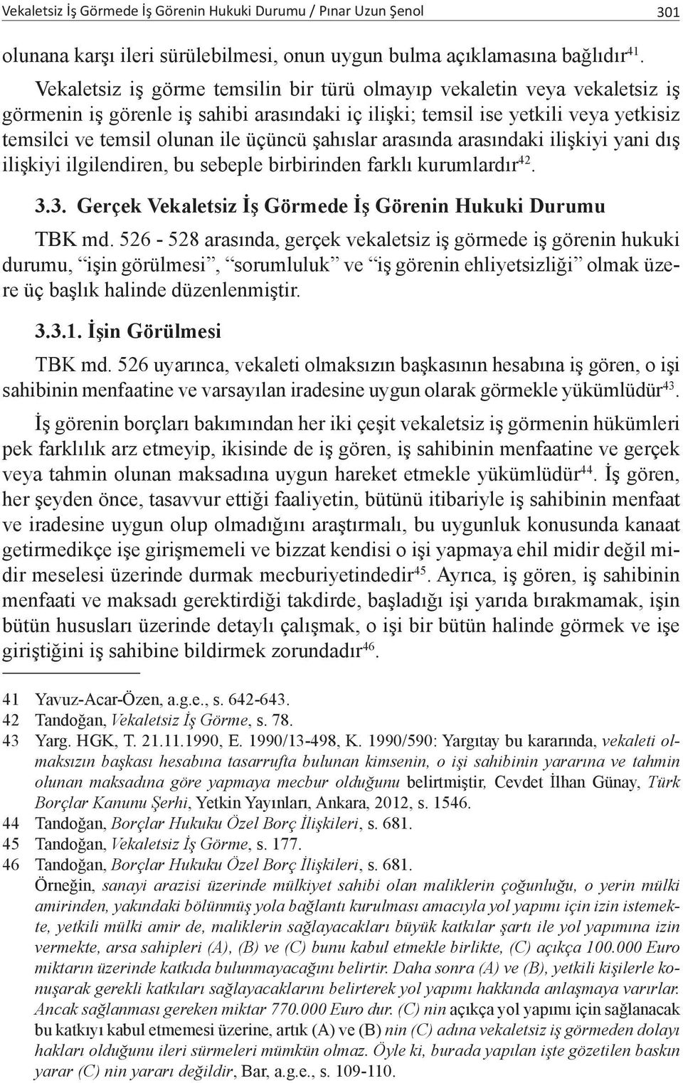 şahıslar arasında arasındaki ilişkiyi yani dış ilişkiyi ilgilendiren, bu sebeple birbirinden farklı kurumlardır 42. 3.3. Gerçek Vekaletsiz İş Görmede İş Görenin Hukuki Durumu TBK md.