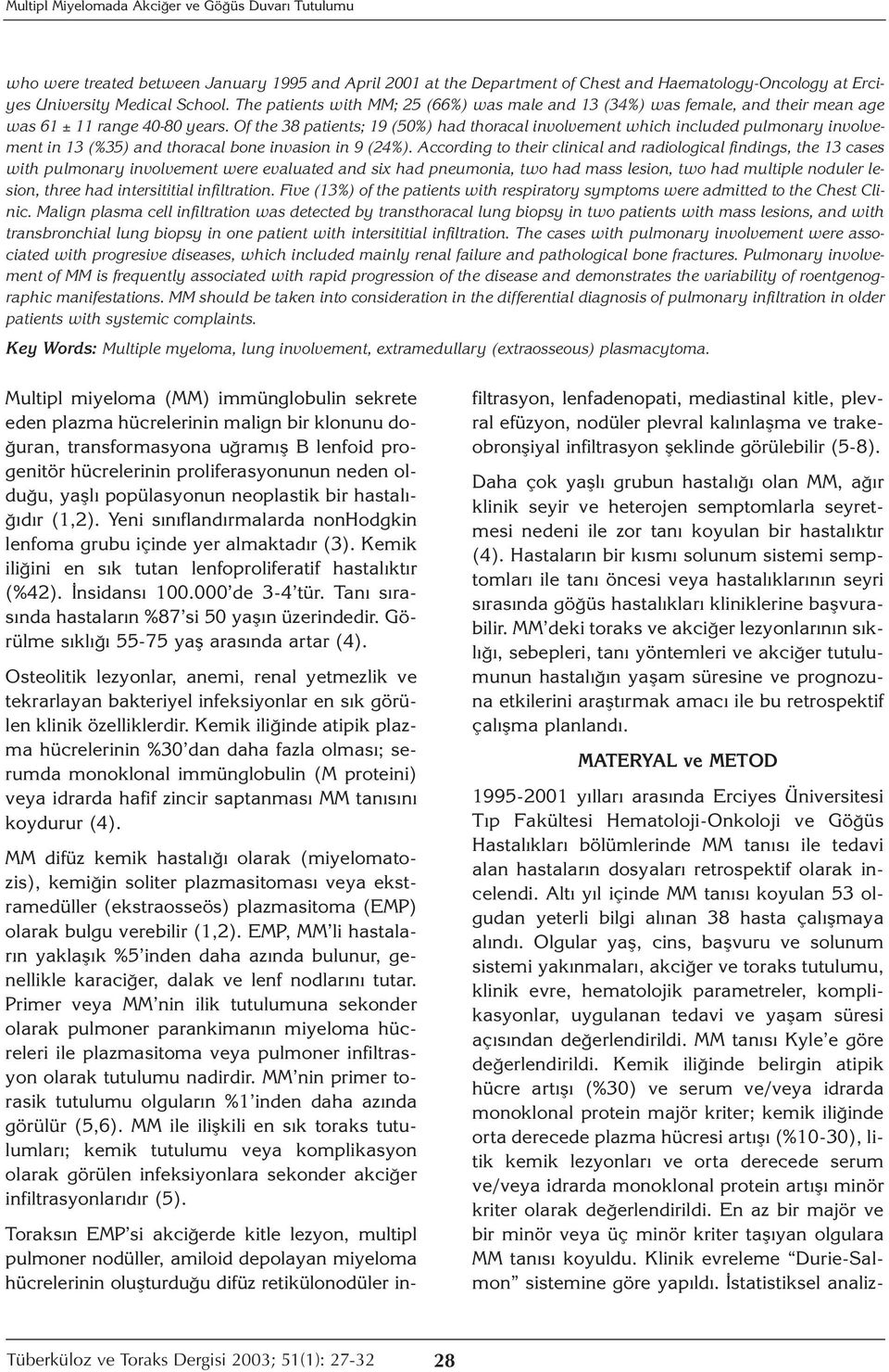 Of the 38 patients; 19 (50%) had thoracal involvement which included pulmonary involvement in 13 (%35) and thoracal bone invasion in 9 (24%).