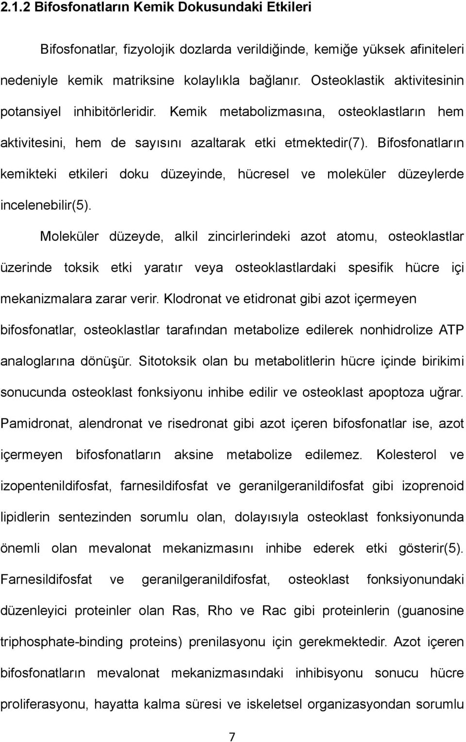 Bifosfonatların kemikteki etkileri doku düzeyinde, hücresel ve moleküler düzeylerde incelenebilir(5).