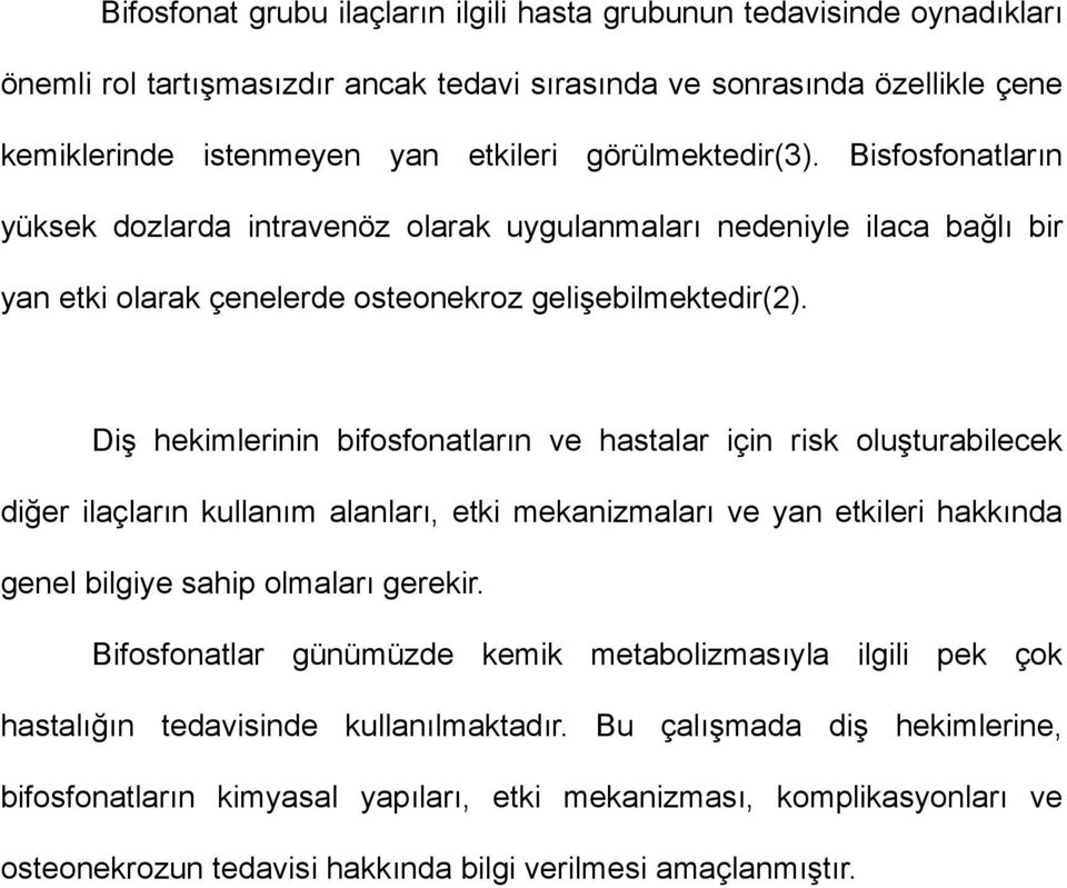 Diş hekimlerinin bifosfonatların ve hastalar için risk oluşturabilecek diğer ilaçların kullanım alanları, etki mekanizmaları ve yan etkileri hakkında genel bilgiye sahip olmaları gerekir.