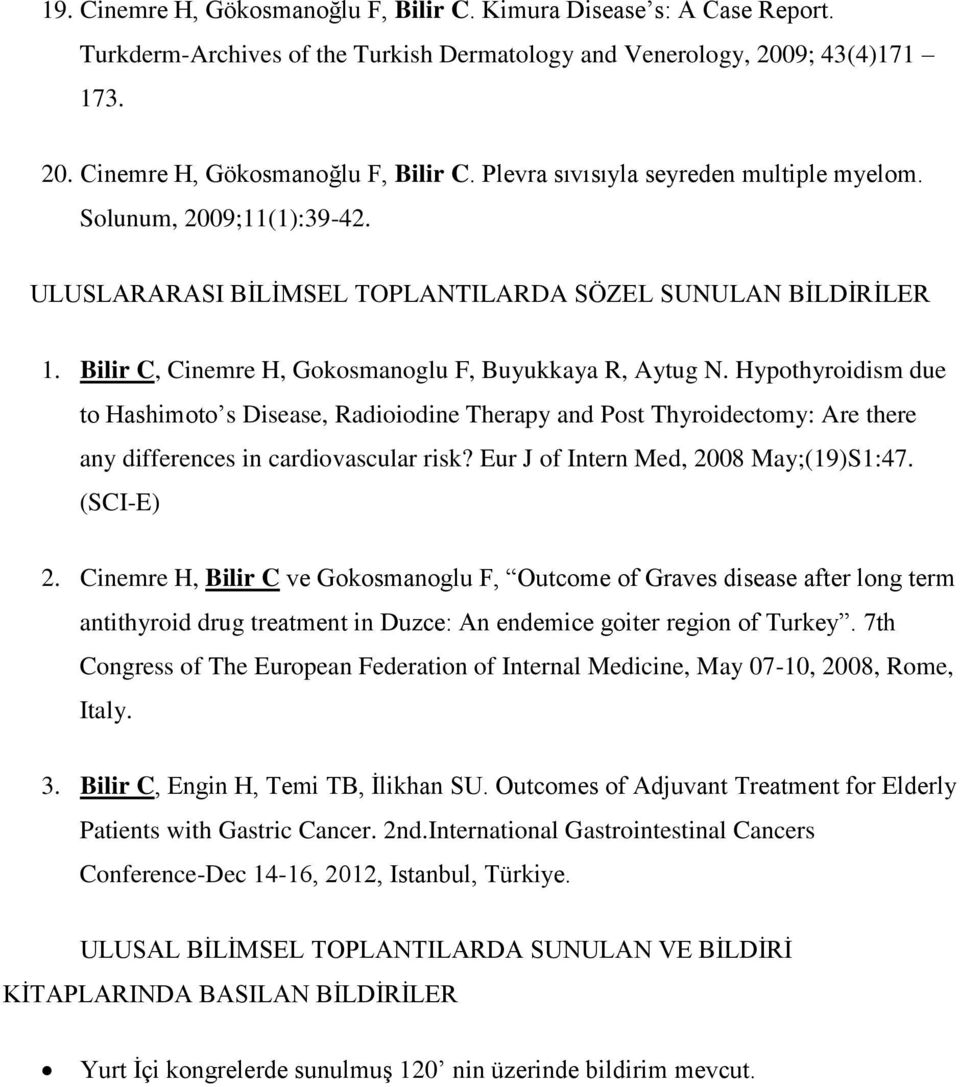 Hypothyroidism due to Hashimoto s Disease, Radioiodine Therapy and Post Thyroidectomy: Are there any differences in cardiovascular risk? Eur J of Intern Med, 2008 May;(19)S1:47. (SCI-E) 2.