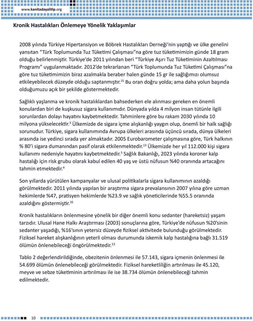 2012 de tekrarlanan Türk Toplumunda Tuz Tüketimi Çalışması na göre tuz tüketimimizin biraz azalmakla beraber halen günde 15 gr ile sağlığımızı olumsuz etkileyebilecek düzeyde olduğu saptanmıştır.