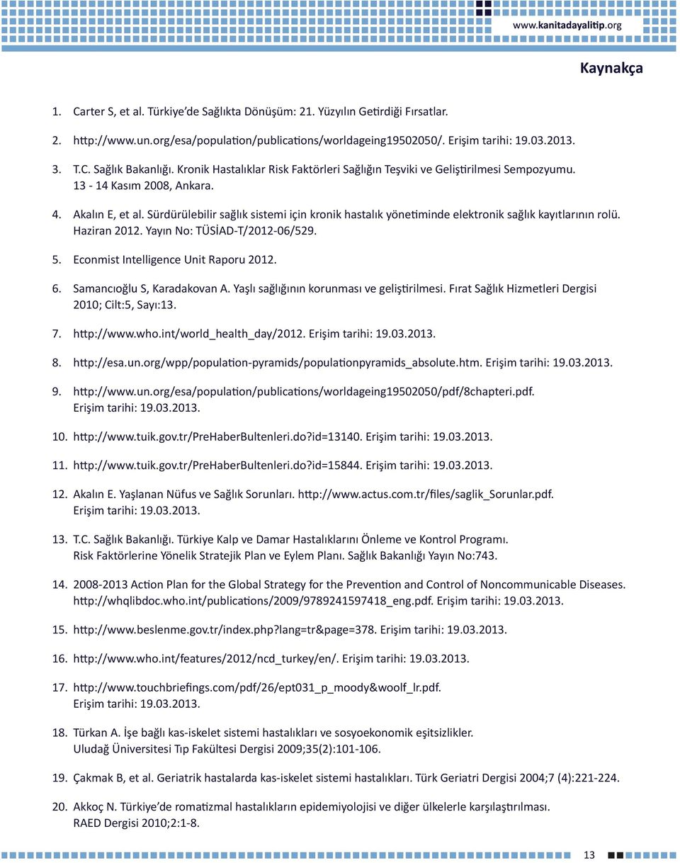 Sürdürülebilir sağlık sistemi için kronik hastalık yönetiminde elektronik sağlık kayıtlarının rolü. Haziran 2012. Yayın No: TÜSİAD-T/2012-06/529. 5. Econmist Intelligence Unit Raporu 2012. 6.