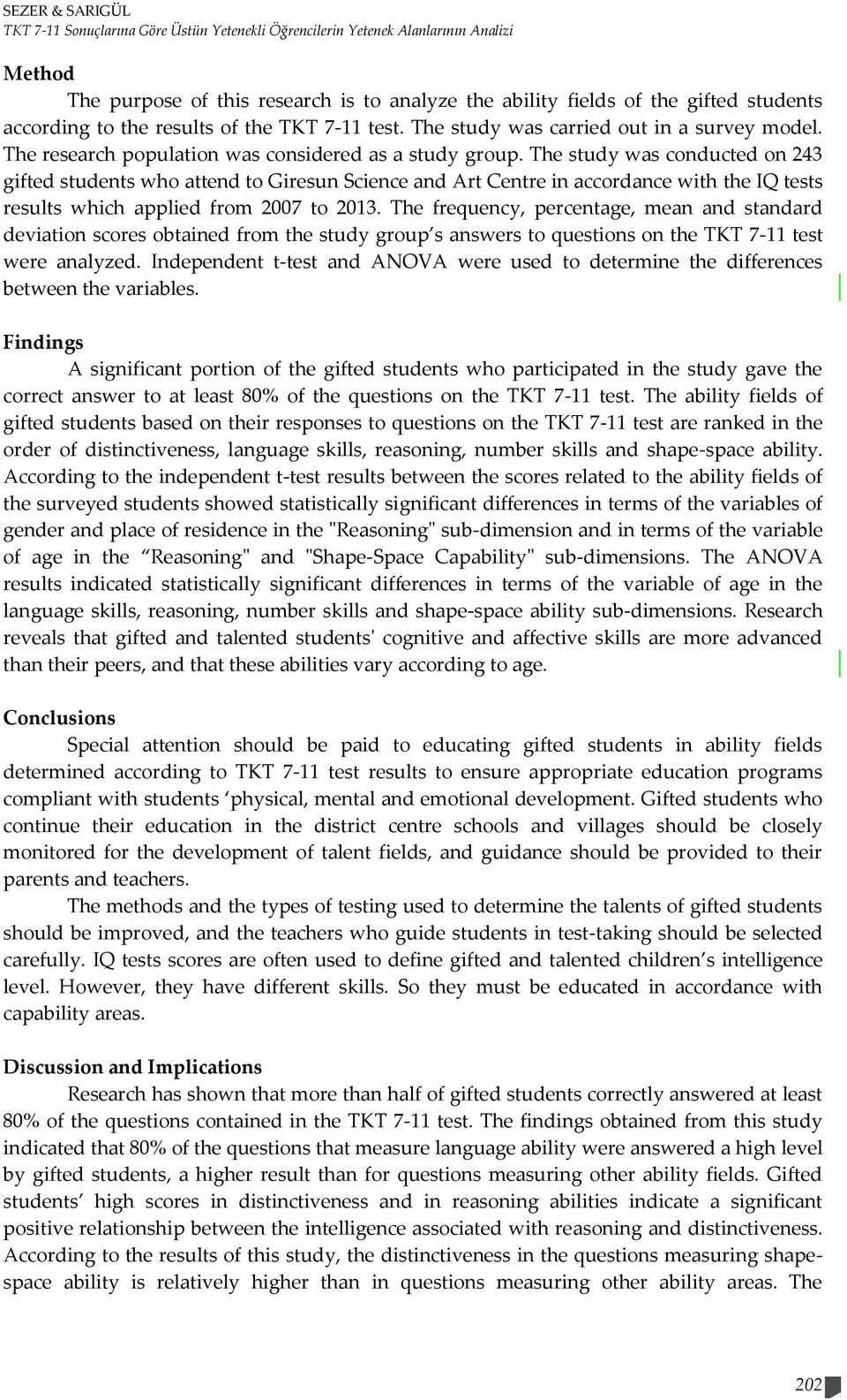 The study was conducted on 243 gifted students who attend to Giresun Science and Art Centre in accordance with the IQ tests results which applied from 2007 to 2013.