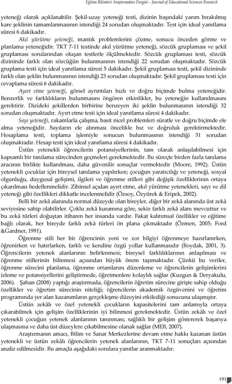 Akıl yürütme yeteneği, mantık problemlerini çözme, sonucu önceden görme ve planlama yeteneğidir.