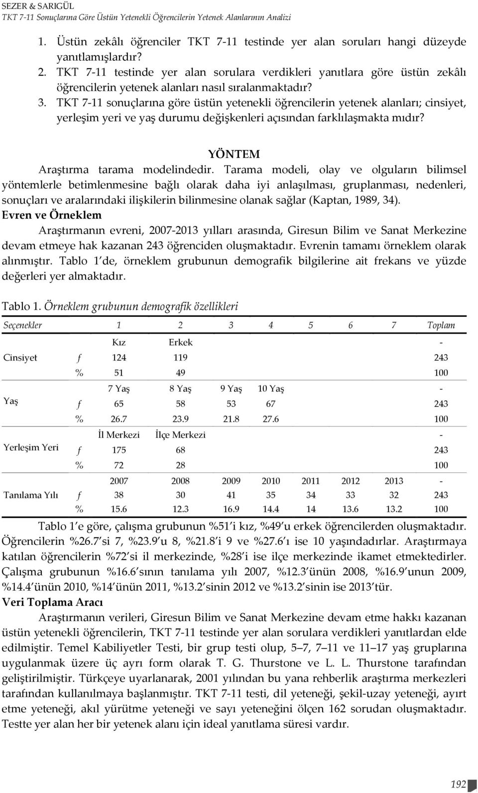 TKT 7-11 sonuçlarına göre üstün yetenekli öğrencilerin yetenek alanları; cinsiyet, yerleşim yeri ve yaş durumu değişkenleri açısından farklılaşmakta mıdır? YÖNTEM Araştırma tarama modelindedir.