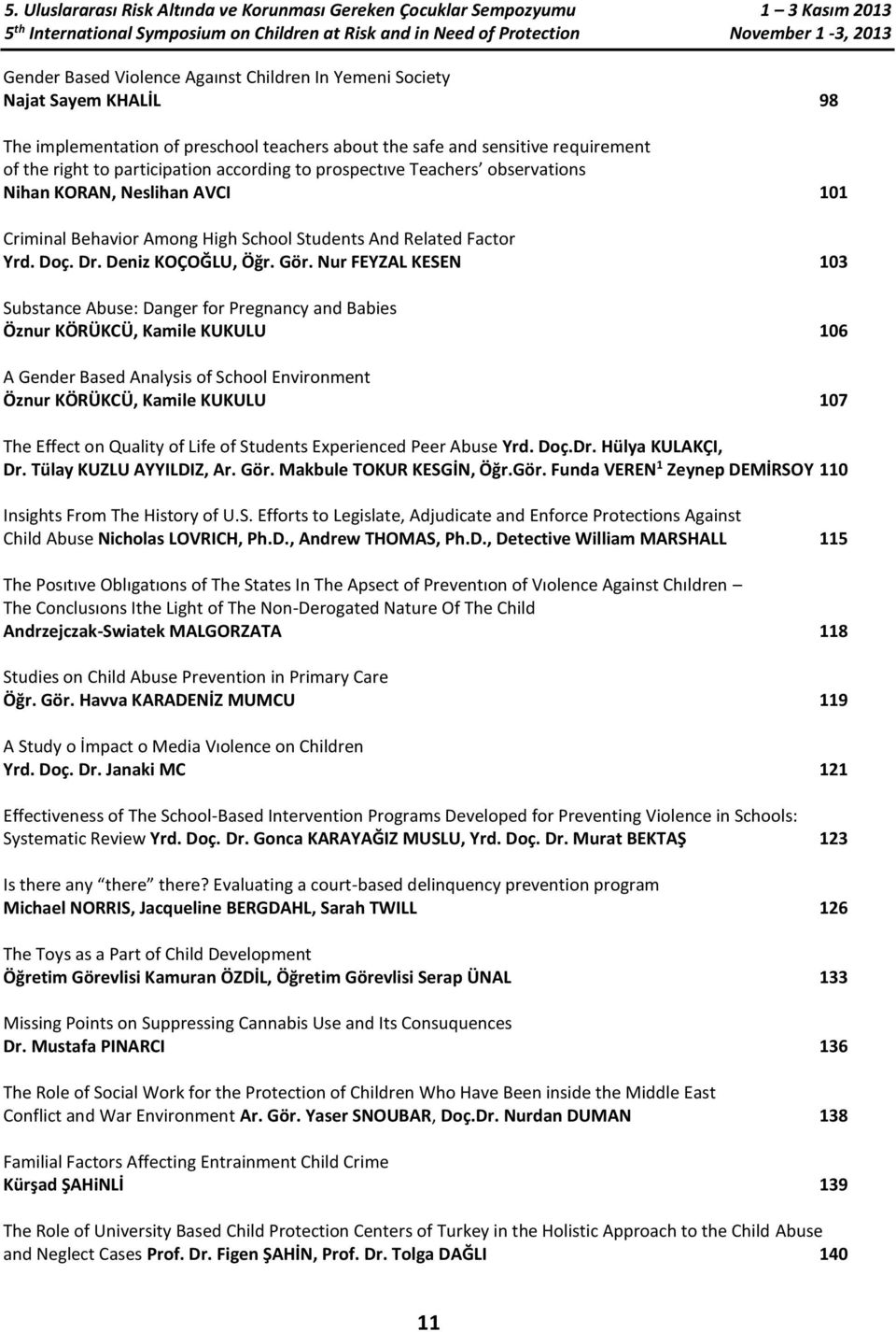 Nur FEYZAL KESEN 103 Substance Abuse: Danger for Pregnancy and Babies Öznur KÖRÜKCÜ, Kamile KUKULU 106 A Gender Based Analysis of School Environment Öznur KÖRÜKCÜ, Kamile KUKULU 107 The Effect on