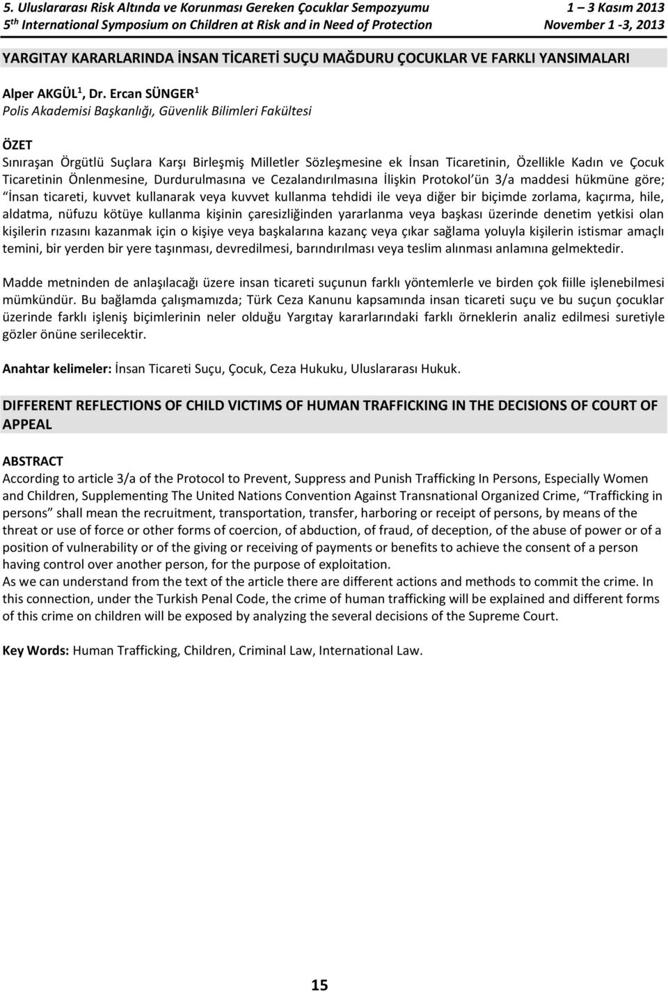 Önlenmesine, Durdurulmasına ve Cezalandırılmasına İlişkin Protokol ün 3/a maddesi hükmüne göre; İnsan ticareti, kuvvet kullanarak veya kuvvet kullanma tehdidi ile veya diğer bir biçimde zorlama,