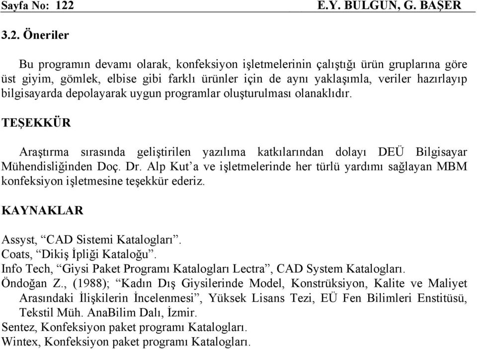 Öneriler Bu programın devamı olarak, konfeksiyon işletmelerinin çalıştığı ürün gruplarına göre üst giyim, gömlek, elbise gibi farklı ürünler için de aynı yaklaşımla, veriler hazırlayıp bilgisayarda