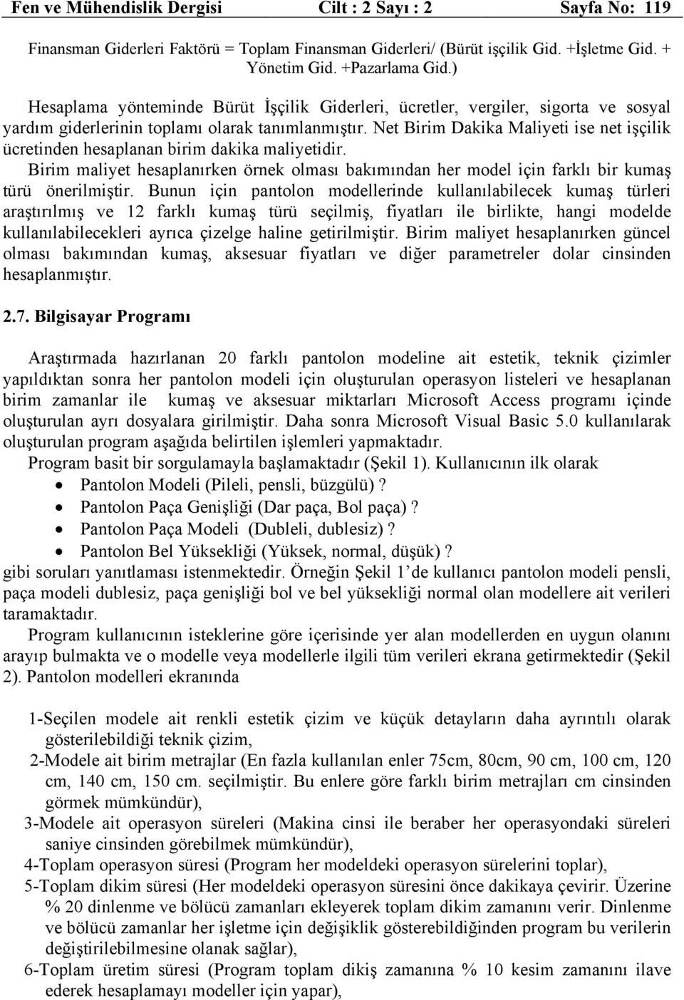 Net Birim Dakika Maliyeti ise net işçilik ücretinden hesaplanan birim dakika maliyetidir. Birim maliyet hesaplanırken örnek olması bakımından her model için farklı bir kumaş türü önerilmiştir.