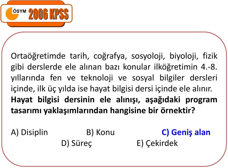 yıllarında fen ve teknoloji ve sosyal bilgiler dersleri içinde, ilk üç yılda ise hayat bilgisi