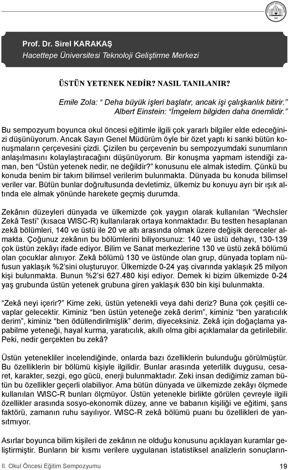 Ancak Sayın Genel Müdürüm öyle bir özet yaptı ki sanki bütün konuşmaların çerçevesini çizdi. Çizilen bu çerçevenin bu sempozyumdaki sunumların anlaşılmasını kolaylaştıracağını düşünüyorum.