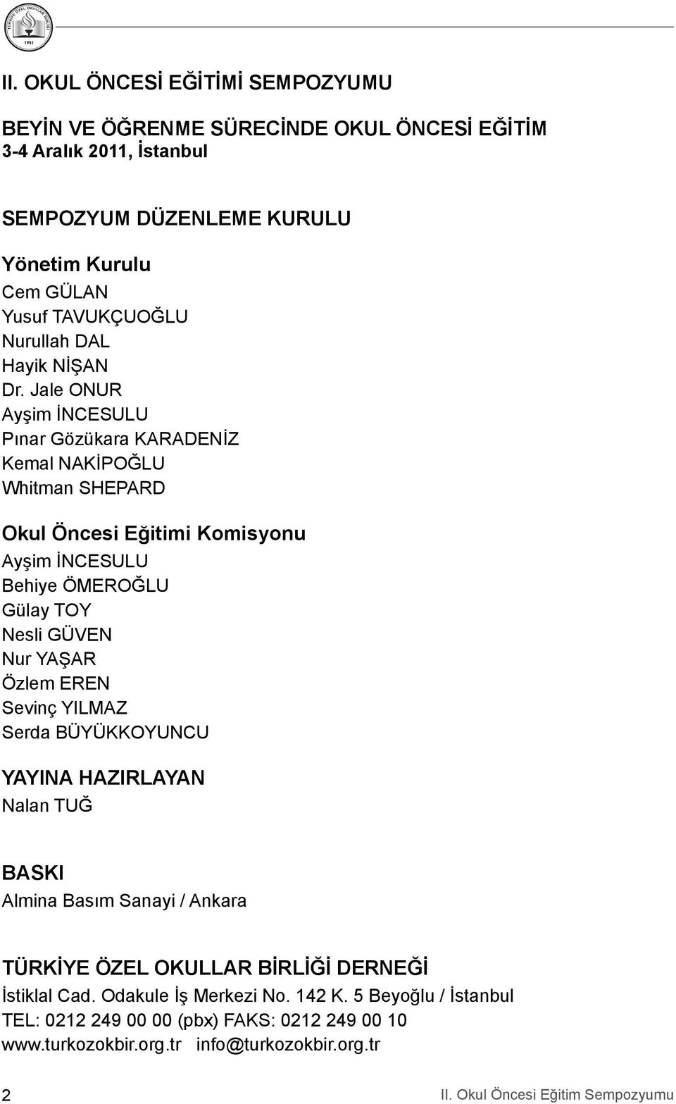 Jale ONUR Ayşim İNCESULU Pınar Gözükara KARADENİZ Kemal NAKİPOĞLU Whitman SHEPARD Okul Öncesi Eğitimi Komisyonu Ayşim İNCESULU Behiye ÖMEROĞLU Gülay TOY Nesli GÜVEN Nur YAŞAR