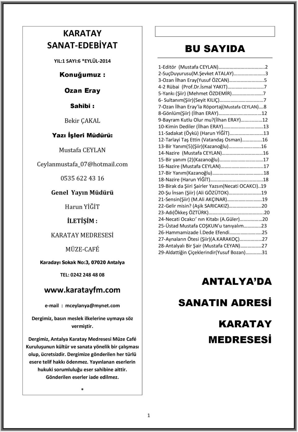 5 4-2 Rübai (Prof.Dr.İsmal YAKIT).. 7 5-Yankı (Şiir) (Mehmet ÖZDEMİR).7 6- Sultanım(Şiir)(Seyit KILIÇ)...7 7-Ozan İlhan Eray la Röportaj(Mustafa CEYLAN).8 8-Gönlüm(Şiir) (İlhan ERAY).