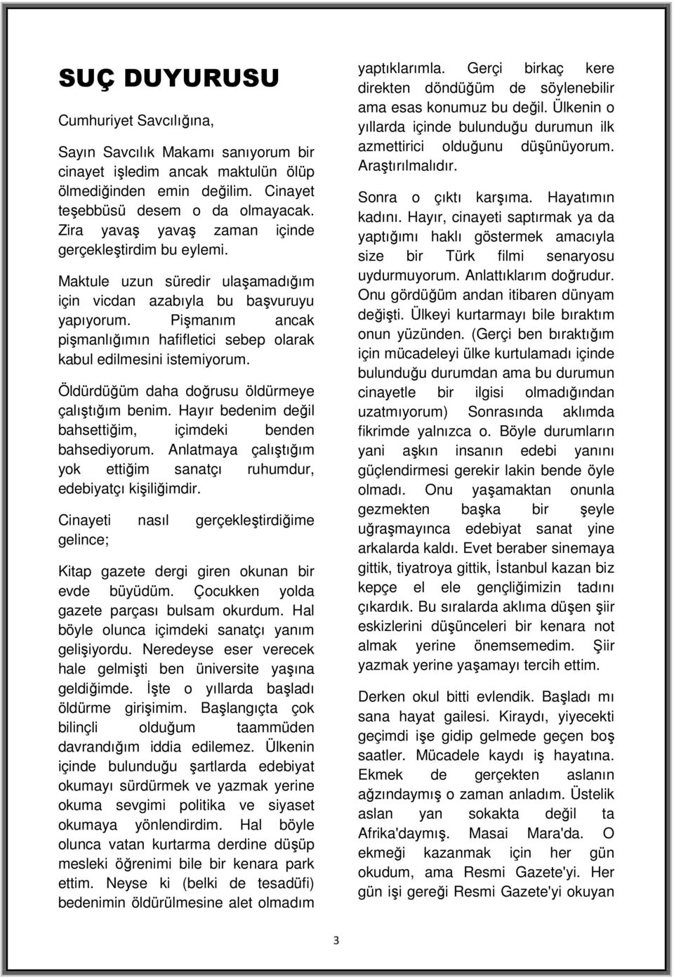 Pişmanım ancak pişmanlığımın hafifletici sebep olarak kabul edilmesini istemiyorum. Öldürdüğüm daha doğrusu öldürmeye çalıştığım benim. Hayır bedenim değil bahsettiğim, içimdeki benden bahsediyorum.