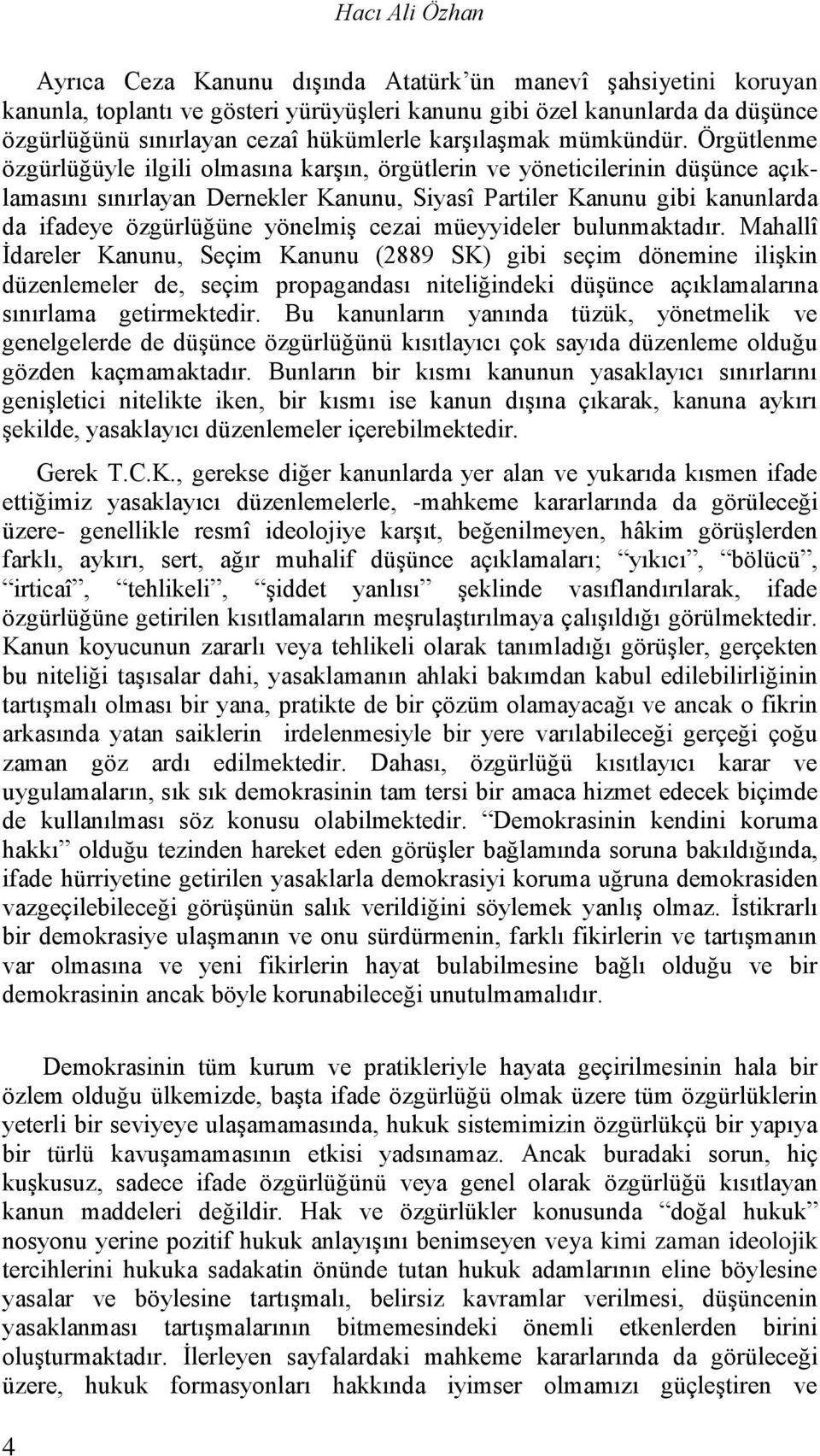 Örgütlenme özgürlüğüyle ilgili olmasına karşın, örgütlerin ve yöneticilerinin düşünce açıklamasını sınırlayan Dernekler Kanunu, Siyasî Partiler Kanunu gibi kanunlarda da ifadeye özgürlüğüne yönelmiş