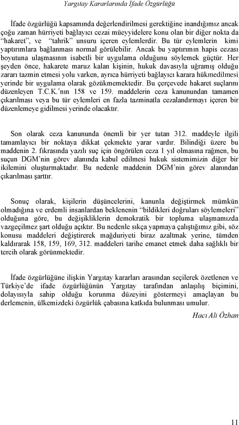 Ancak bu yaptırımın hapis cezası boyutuna ulaşmasının isabetli bir uygulama olduğunu söylemek güçtür.