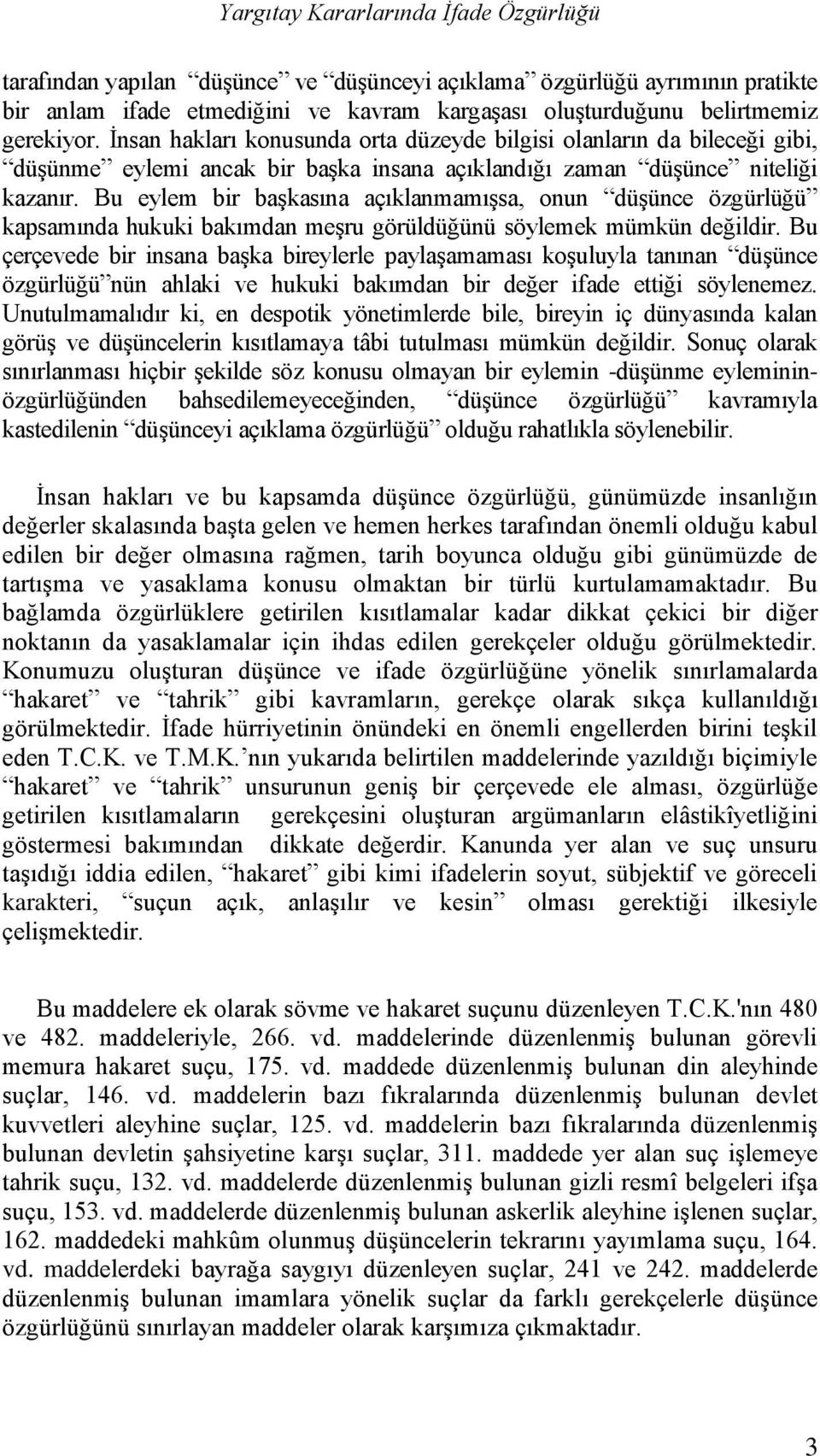 Bu eylem bir başkasına açıklanmamışsa, onun düşünce özgürlüğü kapsamında hukuki bakımdan meşru görüldüğünü söylemek mümkün değildir.