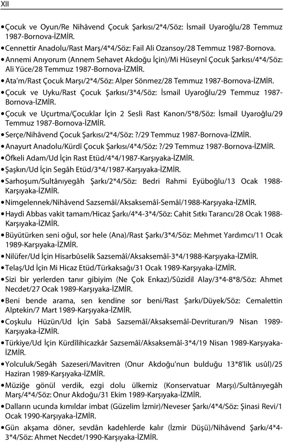 Çocuk ve Uyku/Rast Çocuk Şarkısı/3*4/Söz: İsmail Uyaroğlu/29 Temmuz 1987- Bornova-İZMİR. Çocuk ve Uçurtma/Çocuklar İçin 2 Sesli Rast Kanon/5*8/Söz: İsmail Uyaroğlu/29 Temmuz 1987-Bornova-İZMİR.